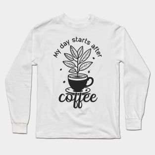 My day starts after coffee Long Sleeve T-Shirt